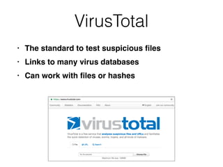 VirusTotal
• The standard to test suspicious
fi
le
s

• Links to many virus database
s

• Can work with
fi
les or hashes
 