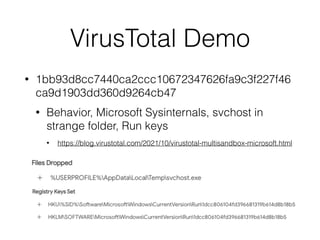 VirusTotal Demo
• 1bb93d8cc7440ca2ccc10672347626fa9c3f227f46
ca9d1903dd360d9264cb47
• Behavior, Microsoft Sysinternals, svchost in
strange folder, Run keys
• https://blog.virustotal.com/2021/10/virustotal-multisandbox-microsoft.html
 