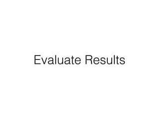 Evaluate Results
 