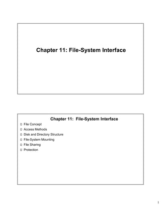1
Chapter 11: File-System Interface
Chapter 11: File-System Interface
File Concept
Access Methods
Disk and Directory Structure
File-System Mounting
File Sharing
Protection
 