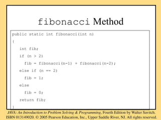 fibonacci Method
public static int fibonacci(int n)
{
int fib;
if (n > 2)
fib = fibonacci(n-1) + fibonacci(n-2);
else if (n == 2)
fib = 1;
else
fib = 0;
return fib;
}
 