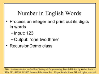 Number in English Words
• Process an integer and print out its digits
in words
–Input: 123
–Output: "one two three”
• RecursionDemo class
 