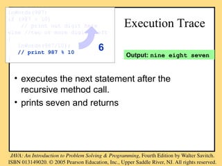 Output: nine eight seven
Execution Trace
• executes the next statement after the
recursive method call.
• prints seven and returns
6
inWords(987)
if (987 < 10)
// print out digit here
else //two or more digits left
{
inWords(987/10);
// print 987 % 10
}
6
 