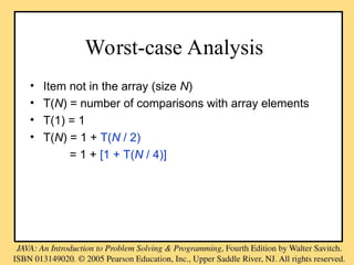 Worst-case Analysis
• Item not in the array (size N)
• T(N) = number of comparisons with array elements
• T(1) = 1
• T(N) = 1 + T(N / 2)
= 1 + [1 + T(N / 4)]
 