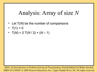 Analysis: Array of size N
• Let T(N) be the number of comparisons
• T(1) = 0
• T(N) = 2 T(N / 2) + (N – 1)
 