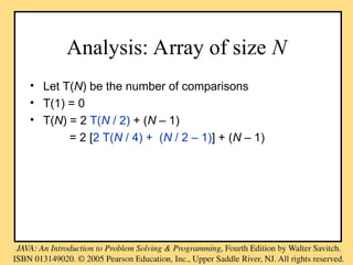 Analysis: Array of size N
• Let T(N) be the number of comparisons
• T(1) = 0
• T(N) = 2 T(N / 2) + (N – 1)
= 2 [2 T(N / 4) + (N / 2 – 1)] + (N – 1)
 