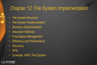 Chapter 12: File System Implementation
•
•
•
•
•
•
•
•
•

File-System Structure
File-System Implementation
Directory Implementation
Allocation Methods
Free-Space Management
Efficiency and Performance
Recovery
NFS
Example: WAFL File System

 