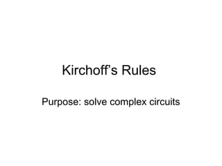 Kirchoff’s Rules

Purpose: solve complex circuits
 