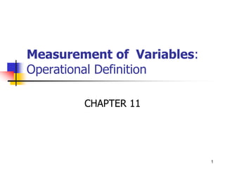 1
Measurement of Variables:
Operational Definition
CHAPTER 11
 