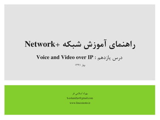 + ‫شبکه‬ ‫آموزش‬ ‫راهنمای‬Network
‫یازدهم‬ ‫درس‬:Voice and Video over IP
‫بهار‬۱۳۹۱
‫فر‬ ‫اسلیمی‬ ‫بهراد‬
b.eslamifar@gmail.com
www.linuxmotto.ir
 