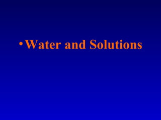 •Water and Solutions
 