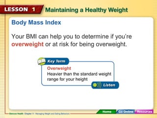 Body Mass Index 
Your BMI can help you to determine if you’re 
overweight or at risk for being overweight. 
Overweight 
Heavier than the standard weight 
range for your height 
 