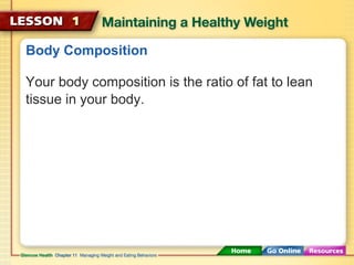 Body Composition 
Your body composition is the ratio of fat to lean 
tissue in your body. 
 