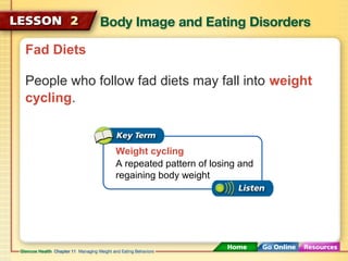 Fad Diets 
People who follow fad diets may fall into weight 
cycling. 
Weight cycling 
A repeated pattern of losing and 
regaining body weight 
 