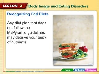 Recognizing Fad Diets 
Any diet plan that does 
not follow the 
MyPyramid guidelines 
may deprive your body 
of nutrients. 
 