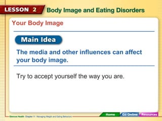Your Body Image 
The media and other influences can affect 
your body image. 
Try to accept yourself the way you are. 
 
