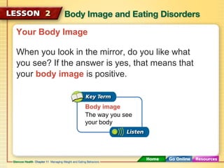 Your Body Image 
When you look in the mirror, do you like what 
you see? If the answer is yes, that means that 
your body image is positive. 
Body image 
The way you see 
your body 
 