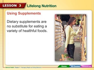 Using Supplements 
Dietary supplements are 
no substitute for eating a 
variety of healthful foods. 
 