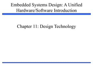 Embedded Systems Design: A Unified
Hardware/Software Introduction
1
Chapter 11: Design Technology
 