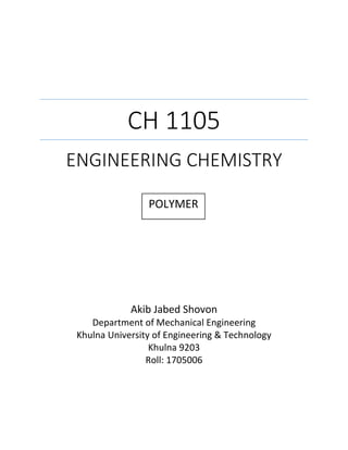 CH 1105
ENGINEERING CHEMISTRY
Akib Jabed Shovon
Department of Mechanical Engineering
Khulna University of Engineering & Technology
Khulna 9203
Roll: 1705006
POLYMER
 