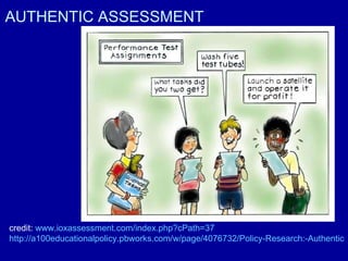 AUTHENTIC ASSESSMENT credit:  www.ioxassessment.com/index.php?cPath =37 http://a100educationalpolicy.pbworks.com/w/page/4076732/Policy-Research:-Authentic-Assessment 
