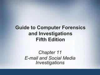 Guide to Computer Forensics
and Investigations
Fifth Edition
Chapter 11
E-mail and Social Media
Investigations
 