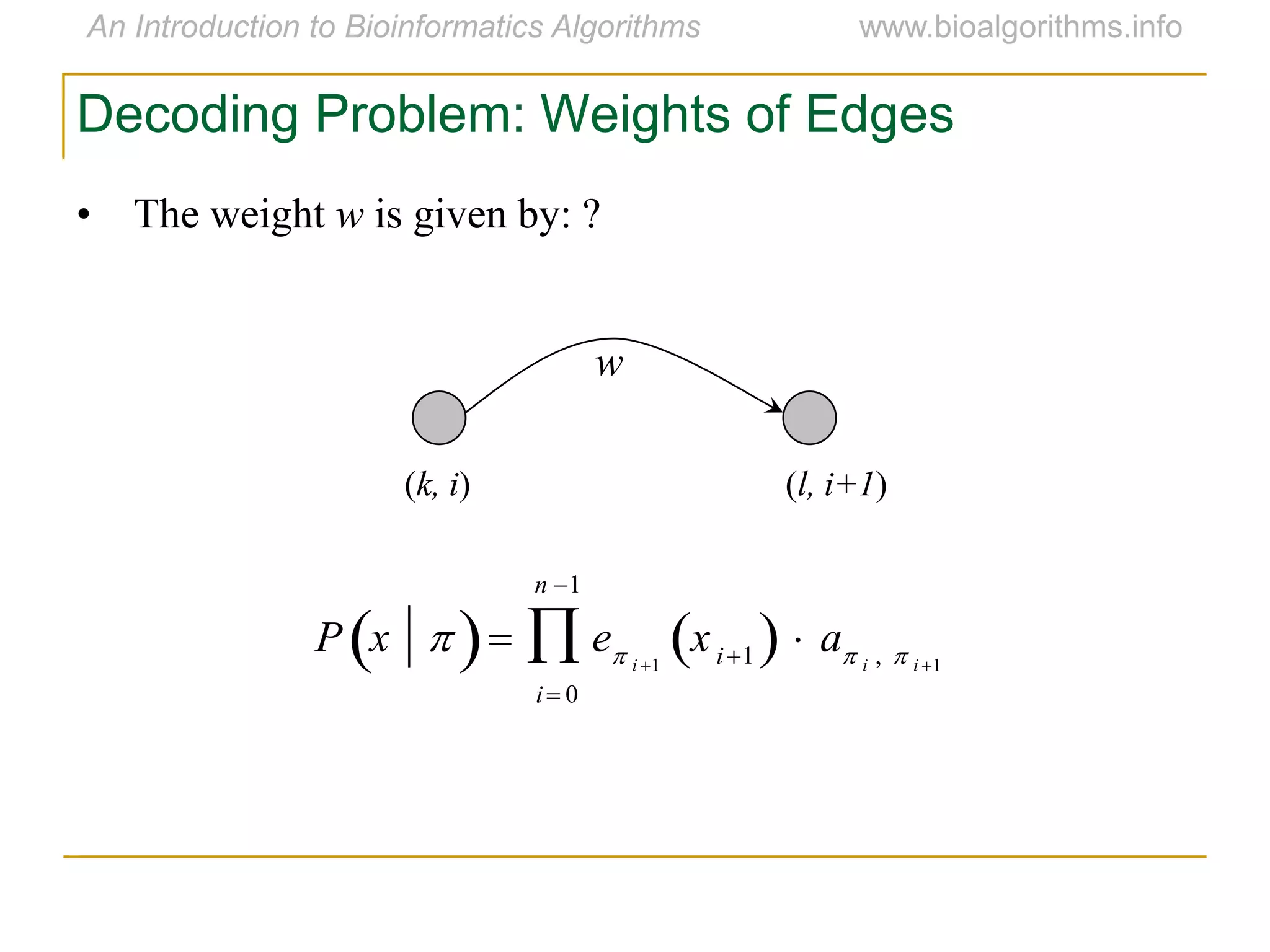 • The weight w is given by: ?
Decoding Problem: Weights of Edges
w
(k, i) (l, i+1)

P x   e i 1
xi1   a i ,  i 1
i 0
n 1

 