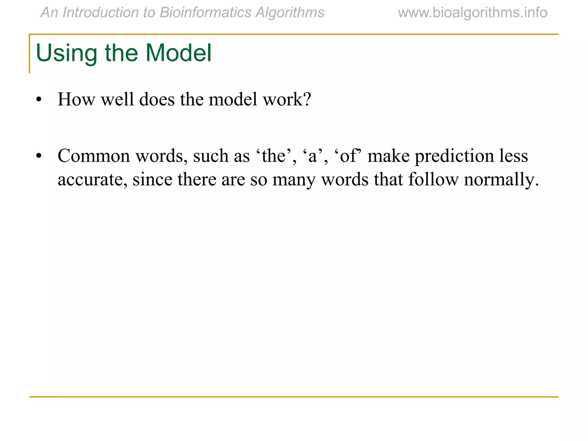 Using the Model
• How well does the model work?
• Common words, such as „the‟, „a‟, „of‟ make prediction less
accurate, since there are so many words that follow normally.
 