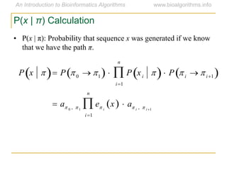P(x | π) Calculation
• P(x | π): Probability that sequence x was generated if we know
that we have the path π.
P x   P 0  1   P xi  
i1
n
  P  i  i1 
 a 0 ,  1
e i
x   a i ,  i 1
i1
n

 