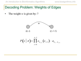 • The weight w is given by: ?
Decoding Problem: Weights of Edges
w
(k, i) (l, i+1)

P x   e i 1
xi1   a i ,  i 1
i 0
n 1

 