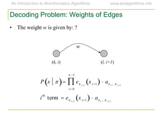 • The weight w is given by: ?
Decoding Problem: Weights of Edges
w
(k, i) (l, i+1)
P x   e i 1
xi1   a i ,  i 1
i 0
n 1

i
th
term  e i 1
xi1   a i ,  i 1
 