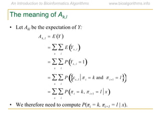 The meaning of Ak,l
• Let Akl be the expectation of Y:
• We therefore need to compute P(πi = k, πi+1 = l | x).
Ak, l  E Y 
 E Yx, i 
i

x

 P Yx, i
 1 
i

x

 P x, l
 i
 k and  i1
 l  i

x

 P  i  k,  i1  l x 
i

x

 