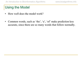 Using the Model
• How well does the model work?
• Common words, such as „the‟, „a‟, „of‟ make prediction less
accurate, since there are so many words that follow normally.
 