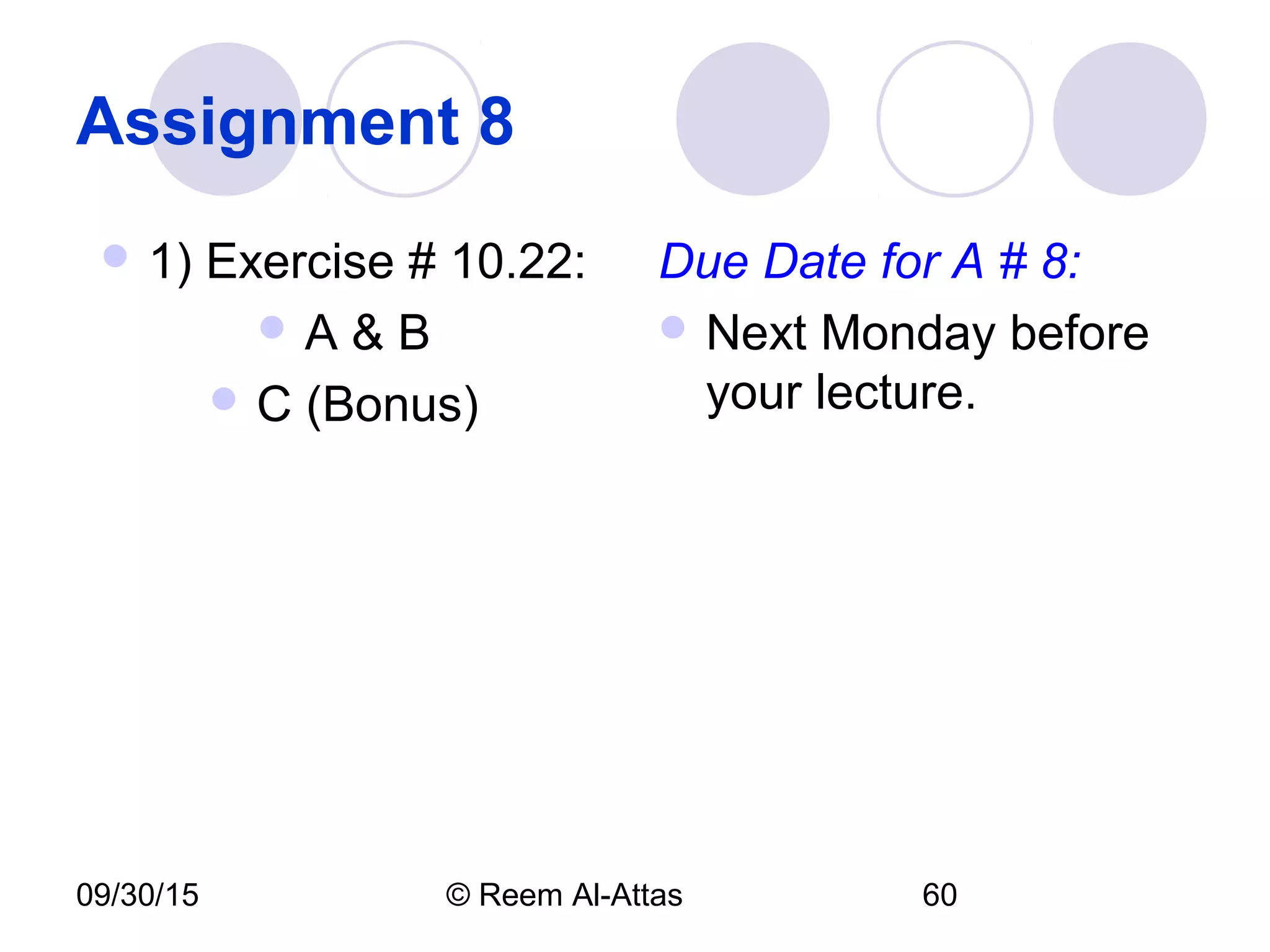 09/30/15 © Reem Al-Attas 60
Assignment 8
 1) Exercise # 10.22:
 A & B
 C (Bonus)
Due Date for A # 8:
 Next Monday before
your lecture.
 