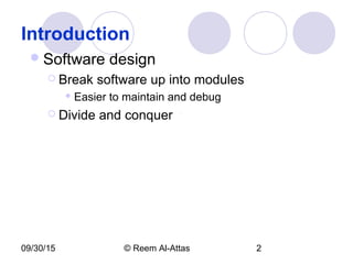 09/30/15 © Reem Al-Attas 2
Introduction
Software design
 Break software up into modules
 Easier to maintain and debug
 Divide and conquer
 