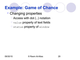 09/30/15 © Reem Al-Attas 29
Example: Game of Chance
Changing properties
 Access with dot (.) notation
 value property of text fields
 status property of window
 