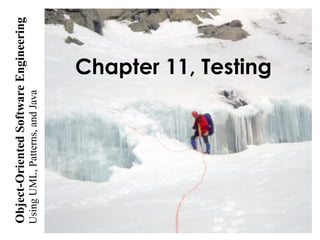 UsingUML,Patterns,andJava
Object-OrientedSoftwareEngineering
Chapter 11, Testing
 