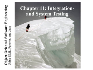 UsingUML,Patterns,andJava
Object-OrientedSoftwareEngineering
Chapter 11: Integration-
and System Testing
 