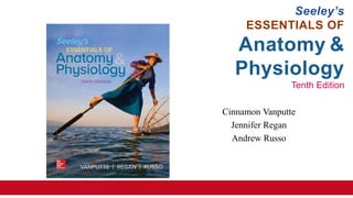 Seeley’s
ESSENTIALS OF
Anatomy &
Physiology
Tenth Edition
Cinnamon Vanputte
Jennifer Regan
Andrew Russo
 