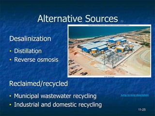 11-25
Alternative Sources (1)
Desalinization
• Distillation
• Reverse osmosis
Reclaimed/recycled
• Municipal wastewater recycling
• Industrial and domestic recycling
© IDE Technologies
Jump to long description
 