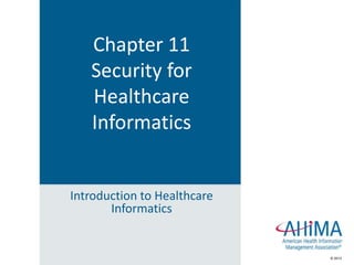© 2013© 2013
Chapter 11
Security for
Healthcare
Informatics
Introduction to Healthcare
Informatics
 