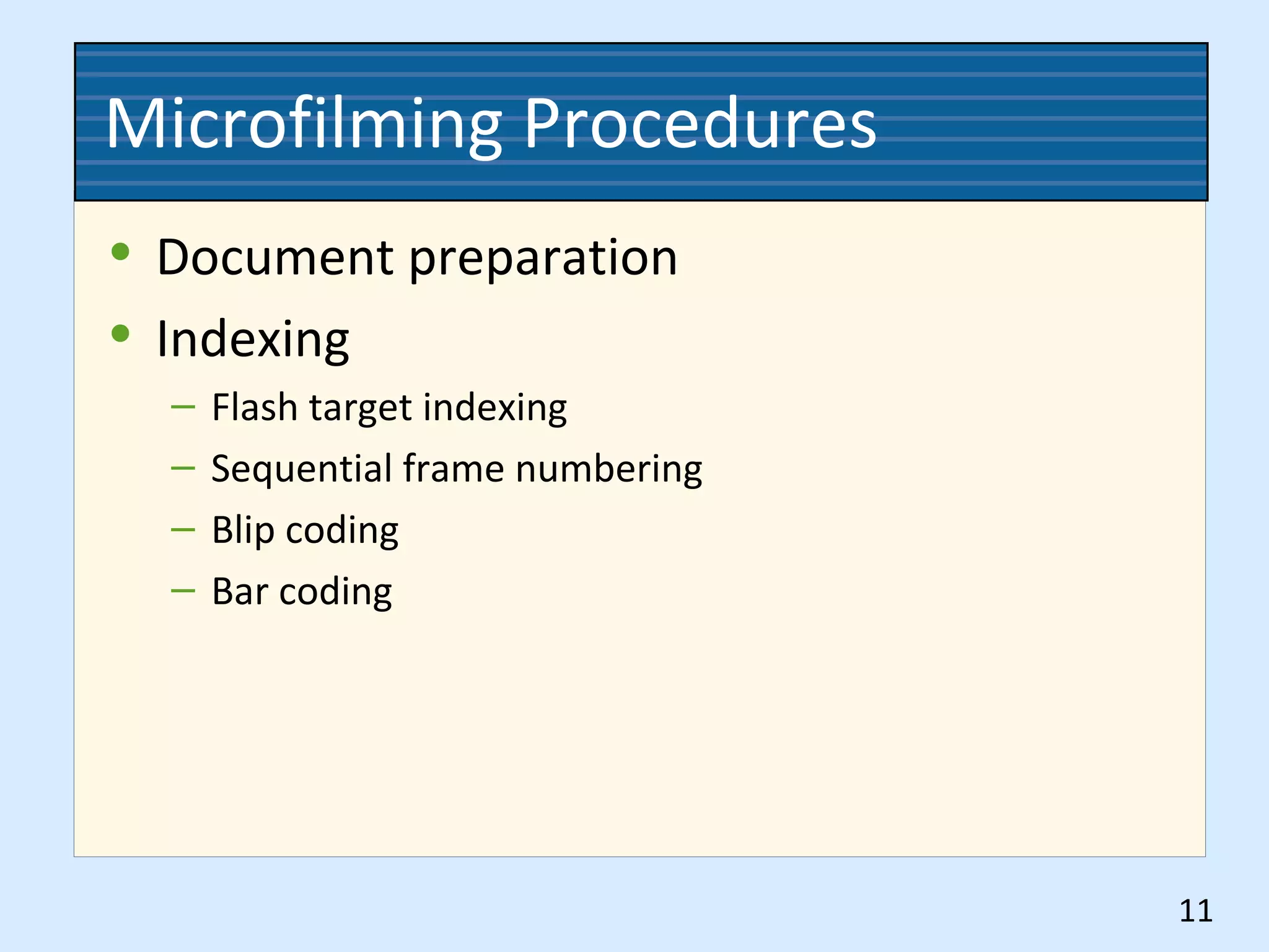 Microfilming Procedures
• Document preparation
• Indexing
– Flash target indexing
– Sequential frame numbering
– Blip coding
– Bar coding
11
 