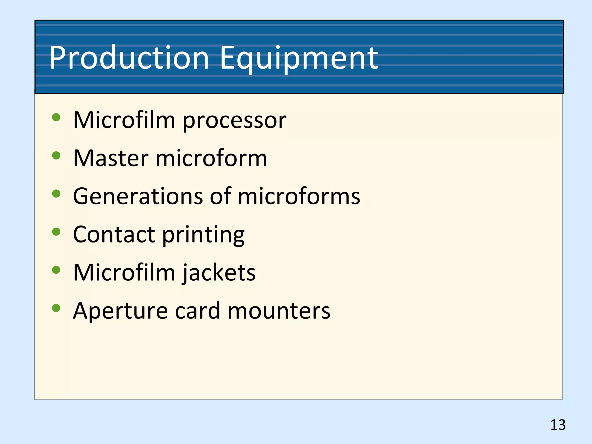 Production Equipment
• Microfilm processor
• Master microform
• Generations of microforms
• Contact printing
• Microfilm jackets
• Aperture card mounters
13
 