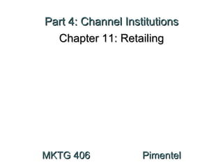 Part 4: Channel Institutions Chapter 11: Retailing MKTG 406  Pimentel 