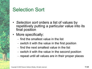 Selection Sort Selection sort  orders a list of values by repetitively putting a particular value into its final position More specifically: find the smallest value in the list switch it with the value in the first position find the next smallest value in the list switch it with the value in the second position repeat until all values are in their proper places 