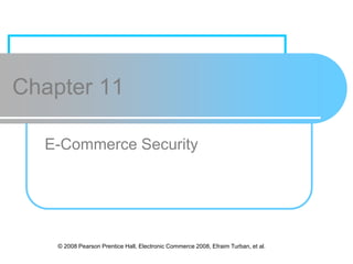 © 2008 Pearson Prentice Hall, Electronic Commerce 2008, Efraim Turban, et al.
Chapter 11
E-Commerce Security
 