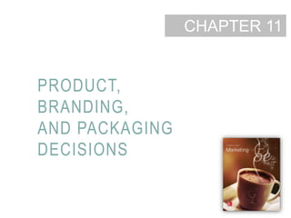 11-1
CHAPTER
PRODUCT,
BRANDING,
AND PACKAGING
DECISIONS
11
 