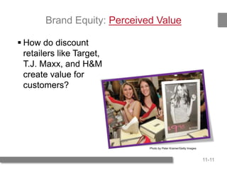 11-11
Brand Equity: Perceived Value
 How do discount
retailers like Target,
T.J. Maxx, and H&M
create value for
customers?
Photo by Peter Kramer/Getty Images
 