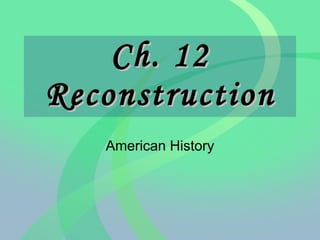 Ch. 12  Reconstruction American History 