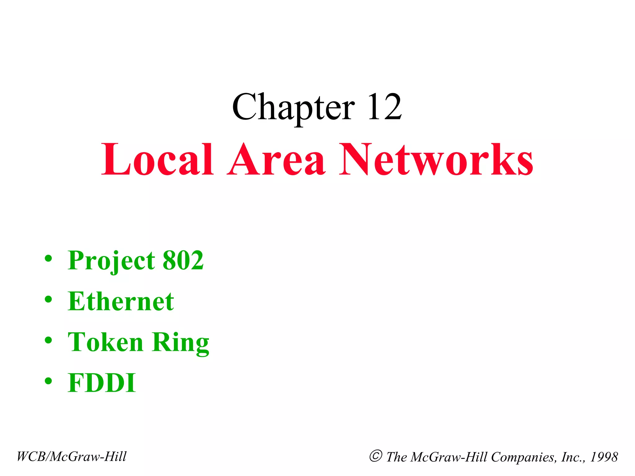 Chapter 12 Local Area Networks Project 802 Ethernet Token Ring FDDI WCB/McGraw-Hill    The McGraw-Hill Companies, Inc., 1998 